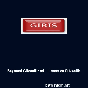 Baymavi Güvenilir mi - Lisans ve Güvenlik