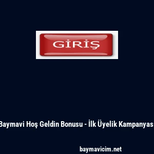 Baymavi Hoş Geldin Bonusu - İlk &Uuml;yelik Kampanyası