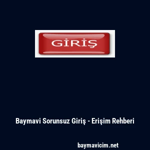 Baymavi Sorunsuz Giriş - Erişim Rehberi